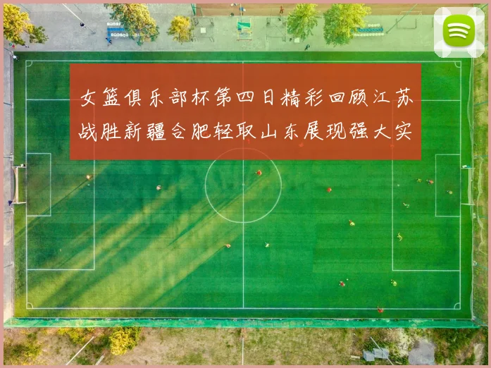 女篮俱乐部杯第四日精彩回顾江苏战胜新疆合肥轻取山东展现强大实力