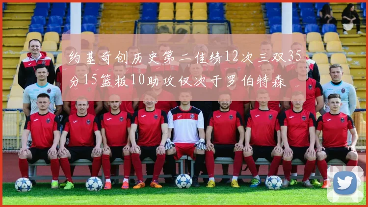 约基奇创历史第二佳绩12次三双35分15篮板10助攻仅次于罗伯特森