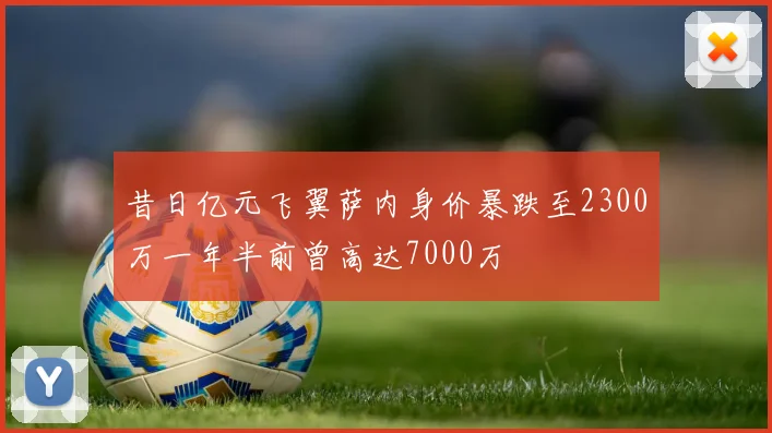 昔日亿元飞翼萨内身价暴跌至2300万一年半前曾高达7000万
